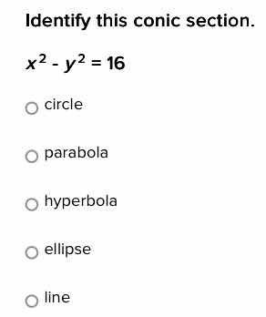 identify this conic section. $x^2 - y^2 = 16$ circle parabola hyperbola…
