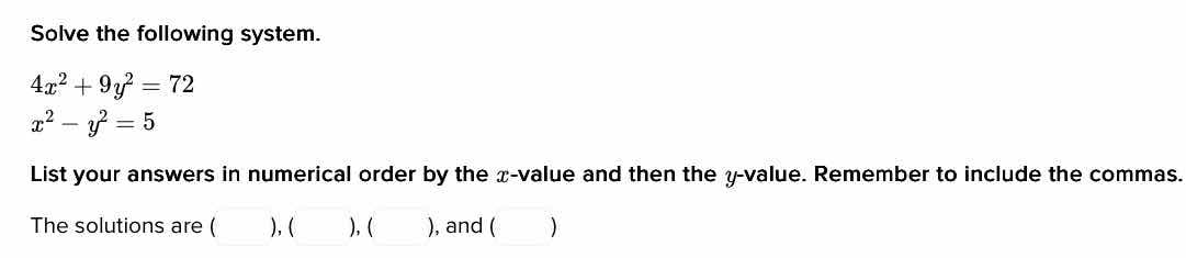 solve the following system. $4x^{2}+9y^{2}=72$ $x^{2}-y^{2}=5$ list you…