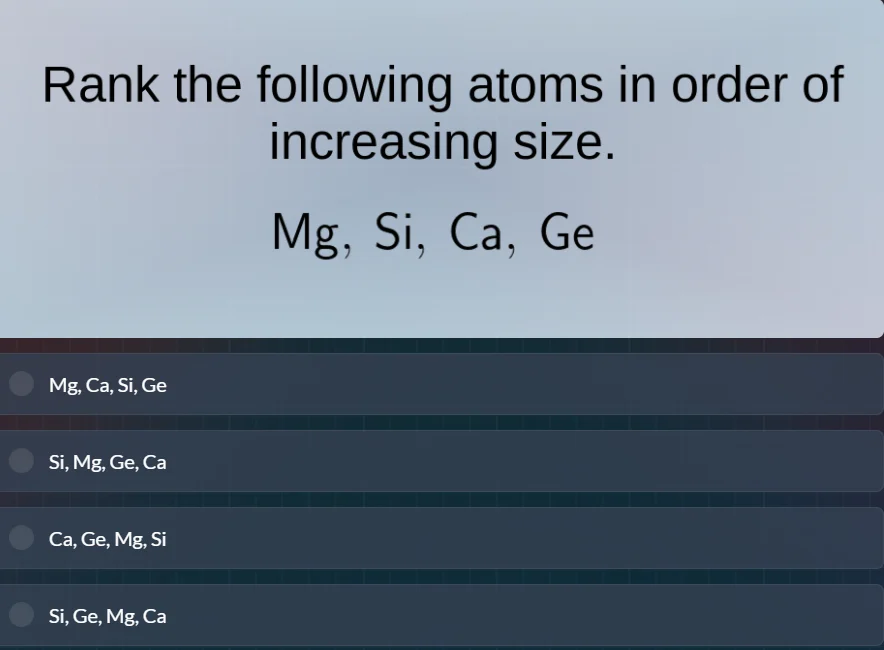 rank the following atoms in order of increasing size. mg, si, ca, ge mg…