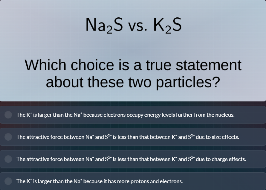 na$_2$s vs. k$_2$s which choice is a true statement about these two par…