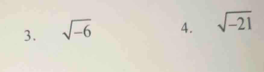 3. $sqrt{-6}$ 4. $sqrt{-21}$