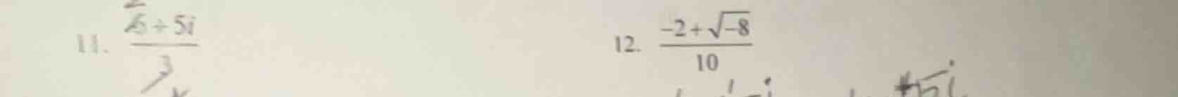 11. $\frac{6div5i}{3}$ 12. $\frac{-2+sqrt{-8}}{10}$
