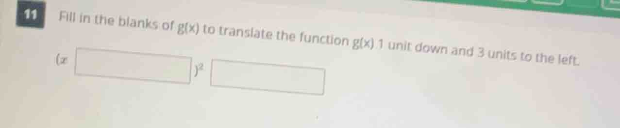 11 fill in the blanks of g(x) to translate the function g(x) 1 unit dow…