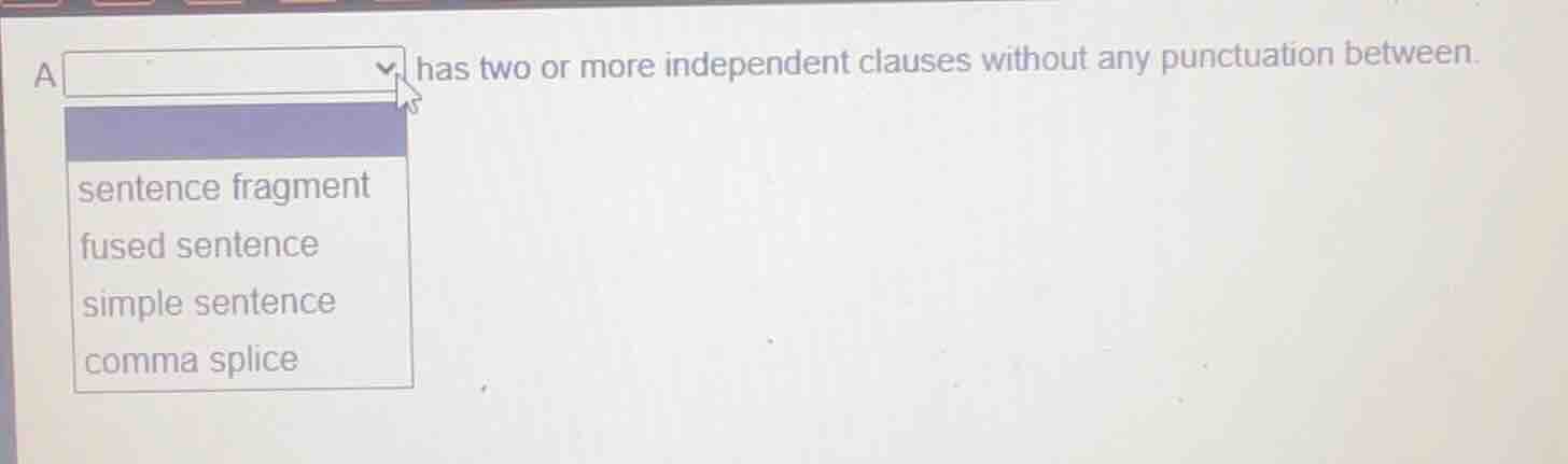 a has two or more independent clauses without any punctuation between.s…