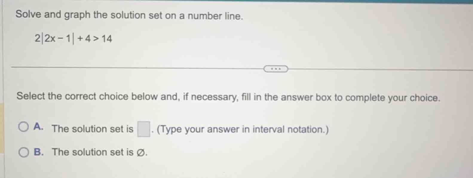 solve and graph the solution set on a number line. $2|2x - 1| + 4 > 14$…