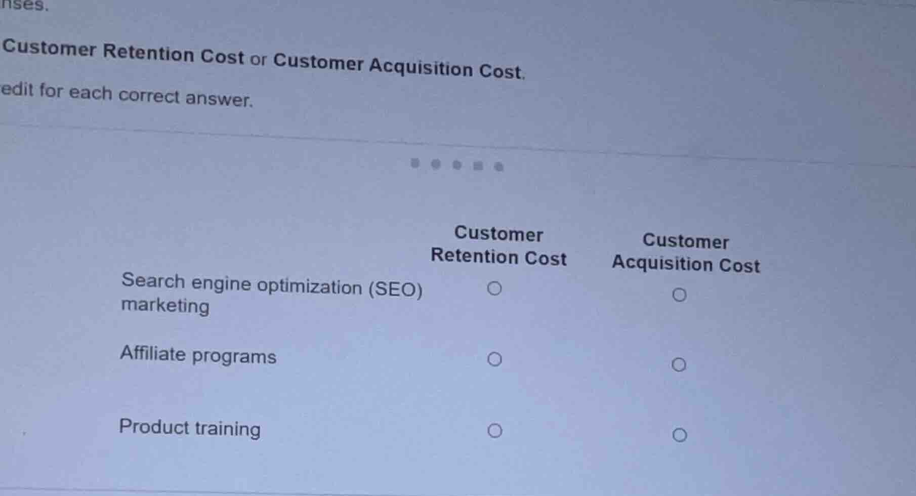 nses. customer retention cost or customer acquisition cost. edit for ea…