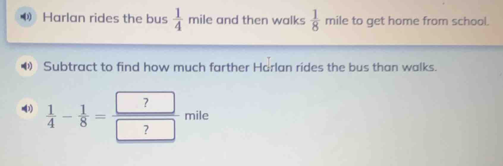 harlan rides the bus $\frac{1}{4}$ mile and then walks $\frac{1}{8}$ mi…