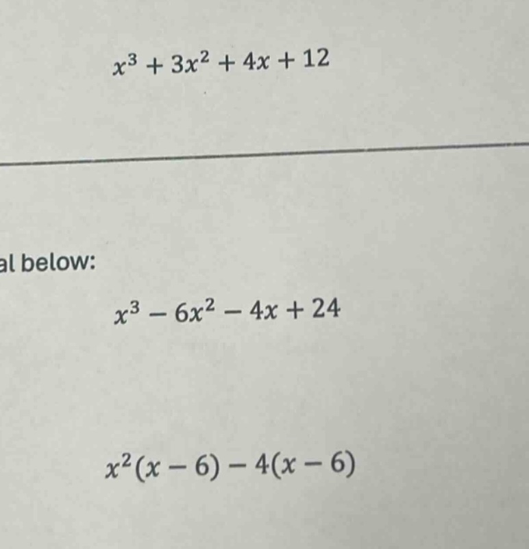$$x^3 + 3x^2 + 4x + 12$$ al below: $$x^3 - 6x^2 - 4x + 24$$ $$x^2(x - 6…