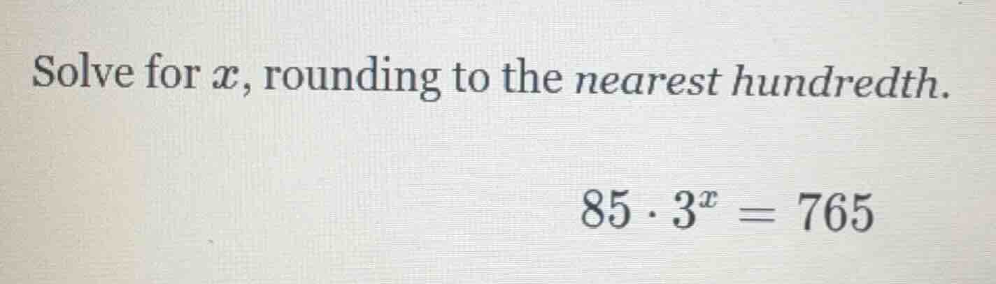 solve for $x$, rounding to the nearest hundredth. $85 \\cdot 3^{x} = 76…