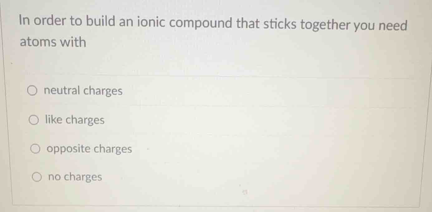 in order to build an ionic compound that sticks together you need atoms…