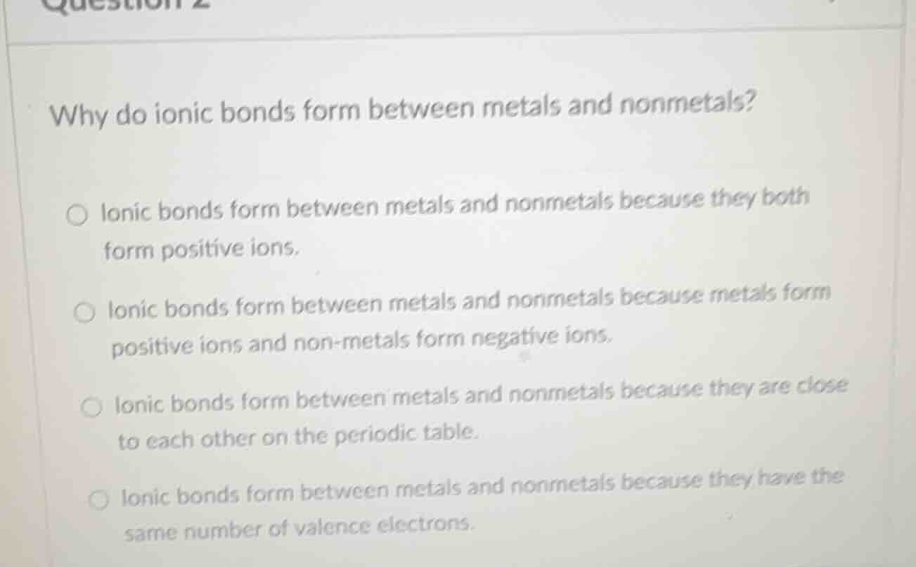 question 2 why do ionic bonds form between metals and nonmetals? ○ ioni…