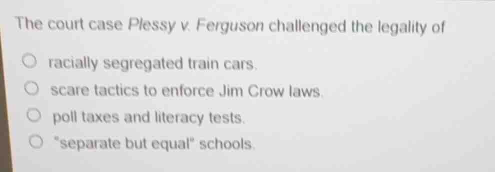 the court case plessy v. ferguson challenged the legality of racially s…