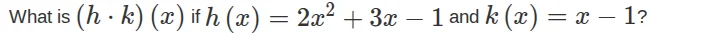 what is $(hcdot k)(x)$ if $h(x)=2x^{2}+3x-1$ and $k(x)=x-1$?