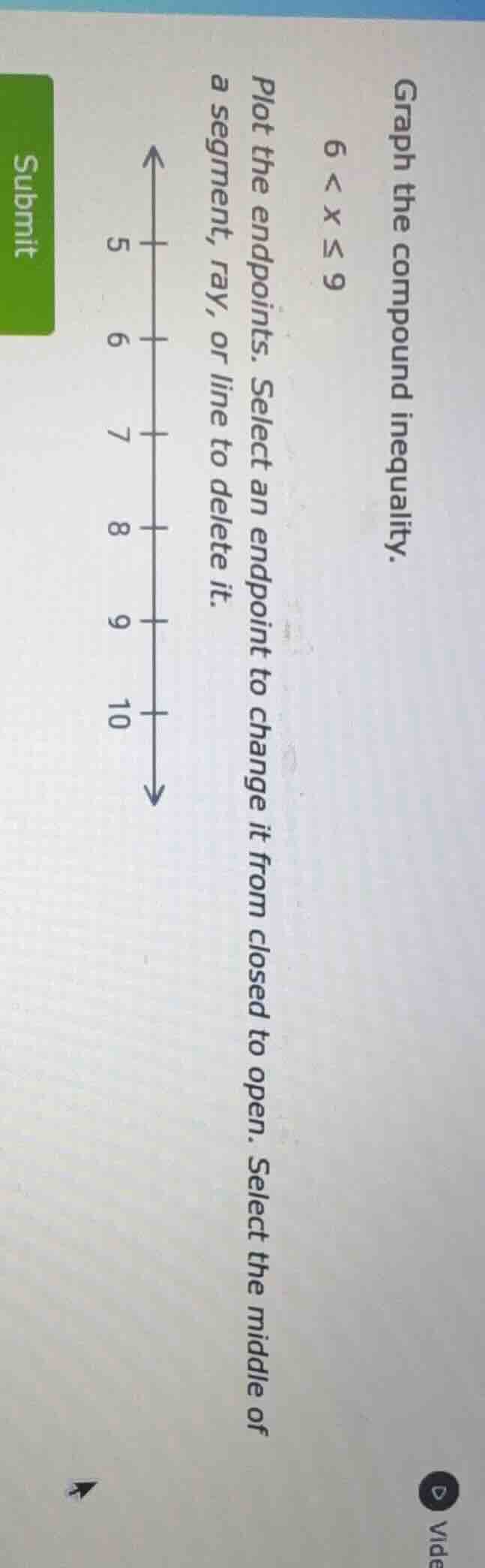 graph the compound inequality.$6 < x \\leq 9$plot the endpoints. select…