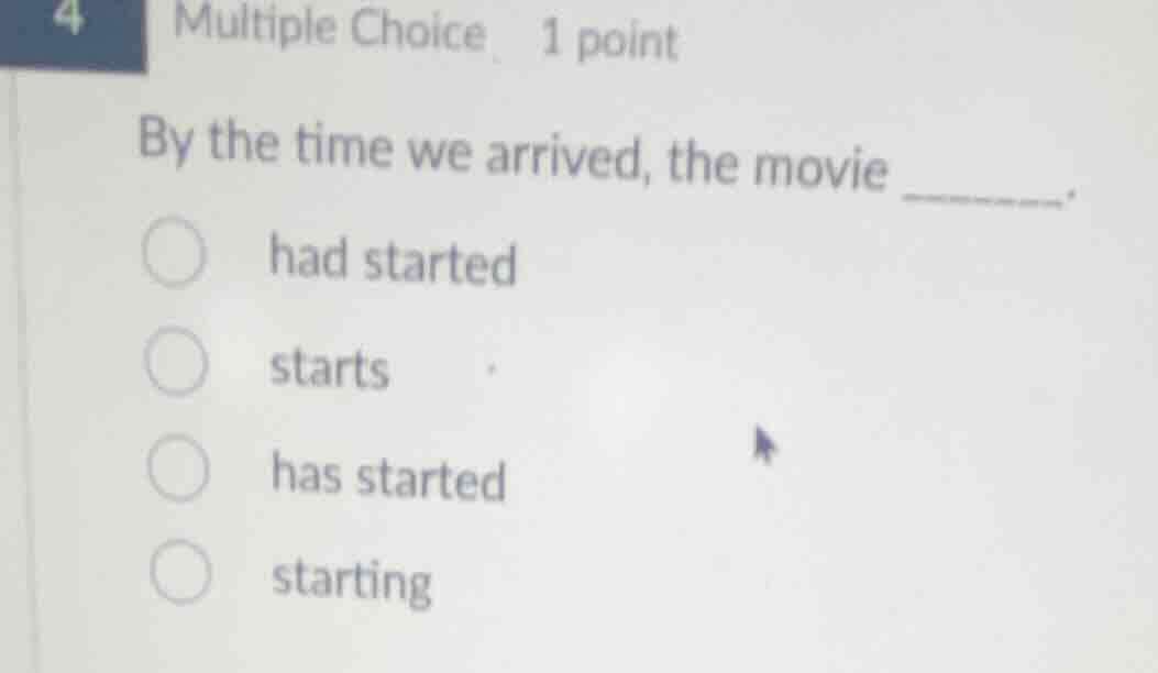 4 multiple choice 1 point by the time we arrived, the movie ______. had…