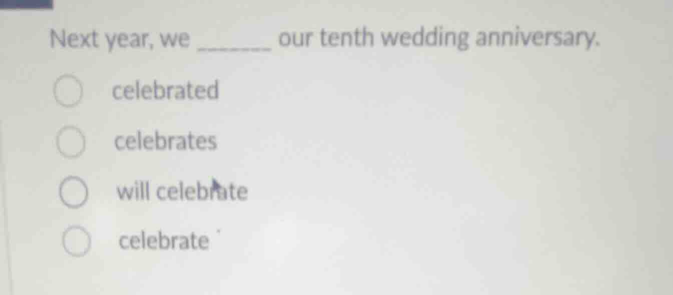 next year, we ______ our tenth wedding anniversary. celebrated celebrat…