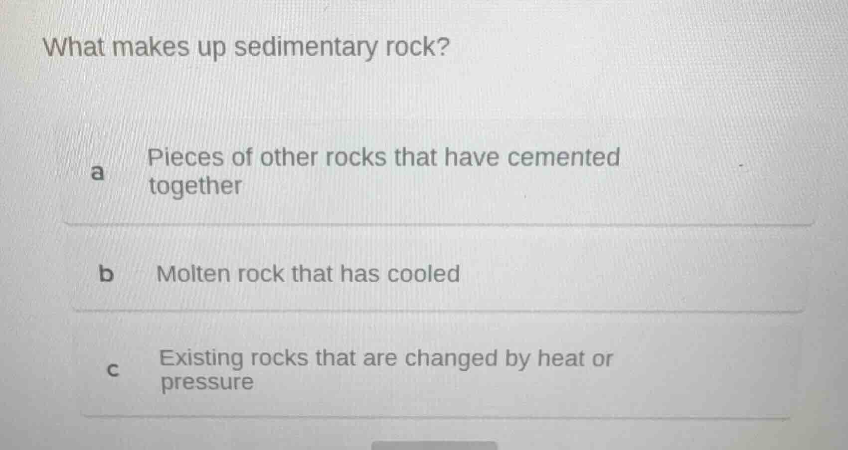 what makes up sedimentary rock? a pieces of other rocks that have cemen…