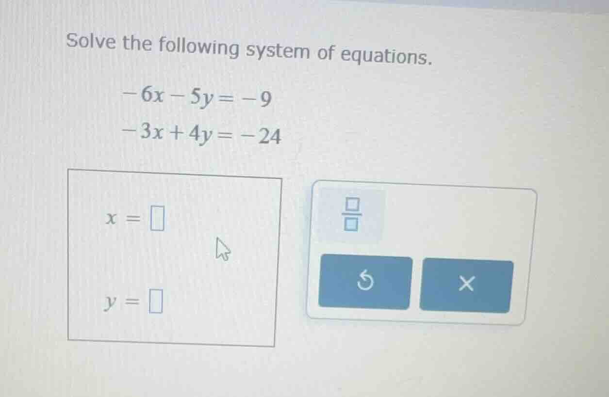solve the following system of equations. $-6x - 5y = -9$ $-3x + 4y = -2…
