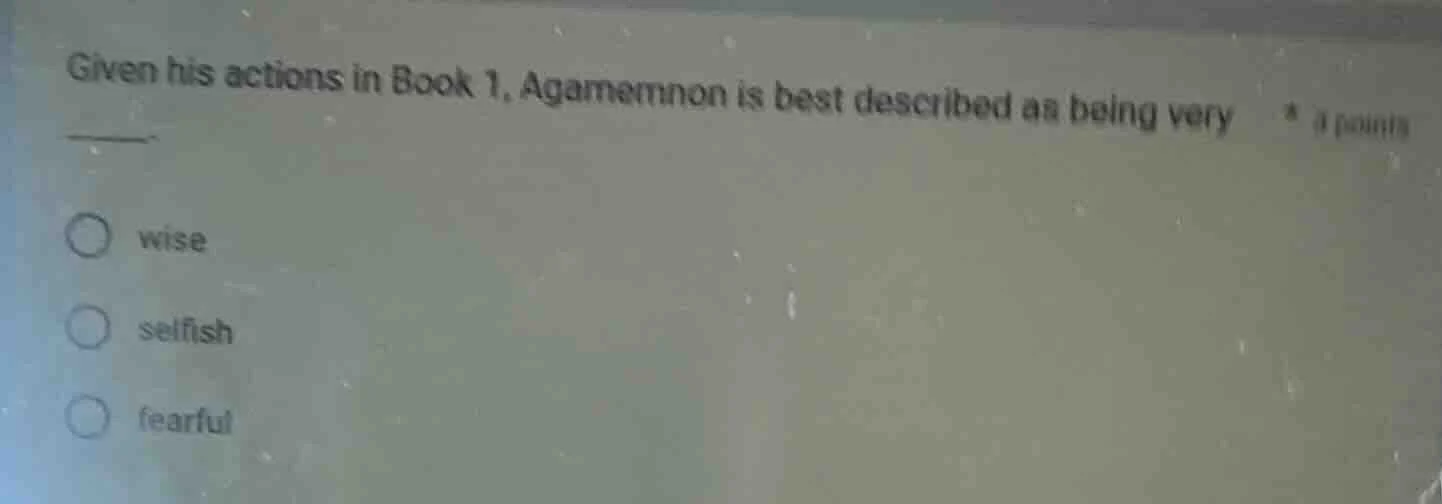 given his actions in book 1, agamemnon is best described as being very …