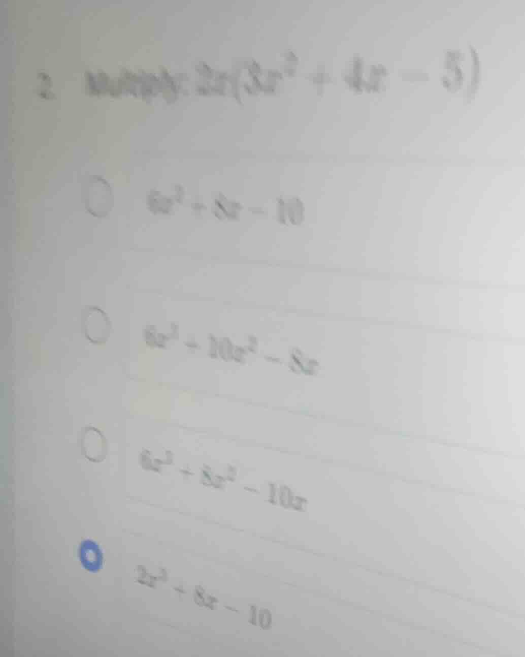 2. multiply: $2x(3x^2 + 4x - 5)$ $6x^2 + 8x - 10$ $6x^3 + 10x^2 - 8x$ $…