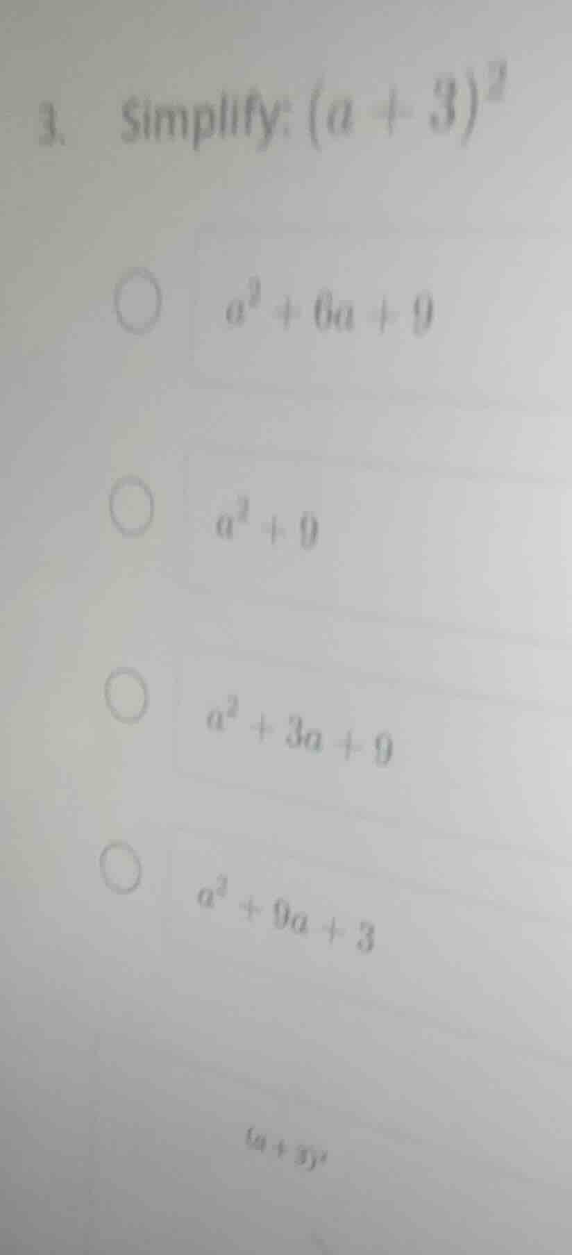 3. simplify: $(a + 3)^2$$\bigcirc$ $a^2 + 6a + 9$$\bigcirc$ $a^2 + 9$$\…
