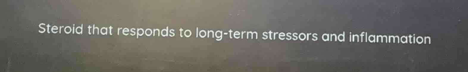 steroid that responds to long-term stressors and inflammation