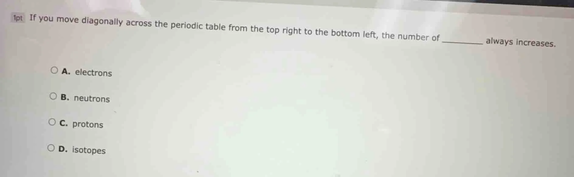 1pt if you move diagonally across the periodic table from the top right…