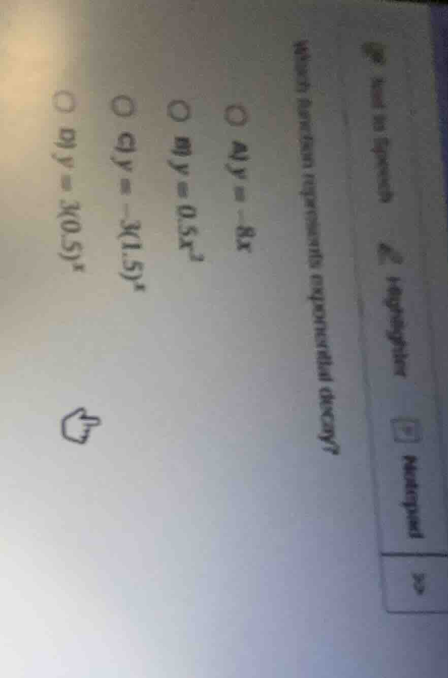 which function represents exponential decay? ○ a) $y = -8x$ ○ b) $y = 0…