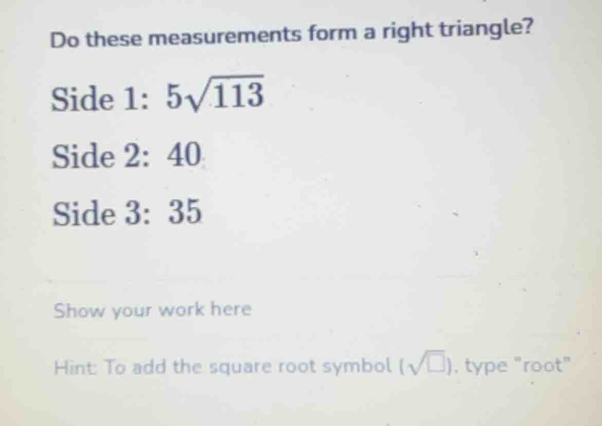 do these measurements form a right triangle? side 1: $5\\sqrt{113}$ sid…