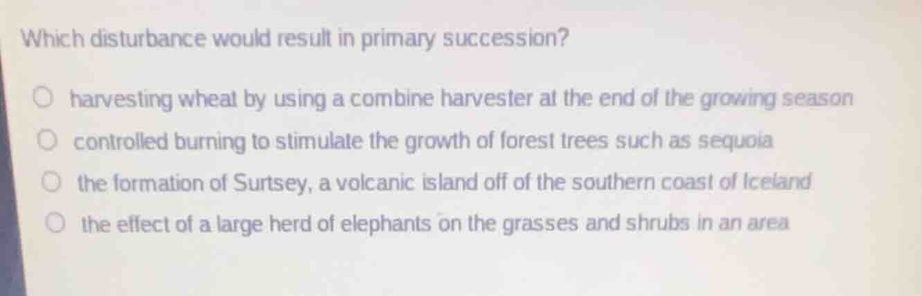 which disturbance would result in primary succession?harvesting wheat b…