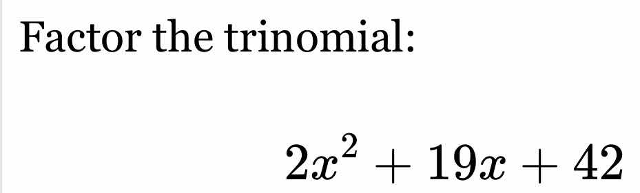 factor the trinomial: $2x^{2}+19x+42$
