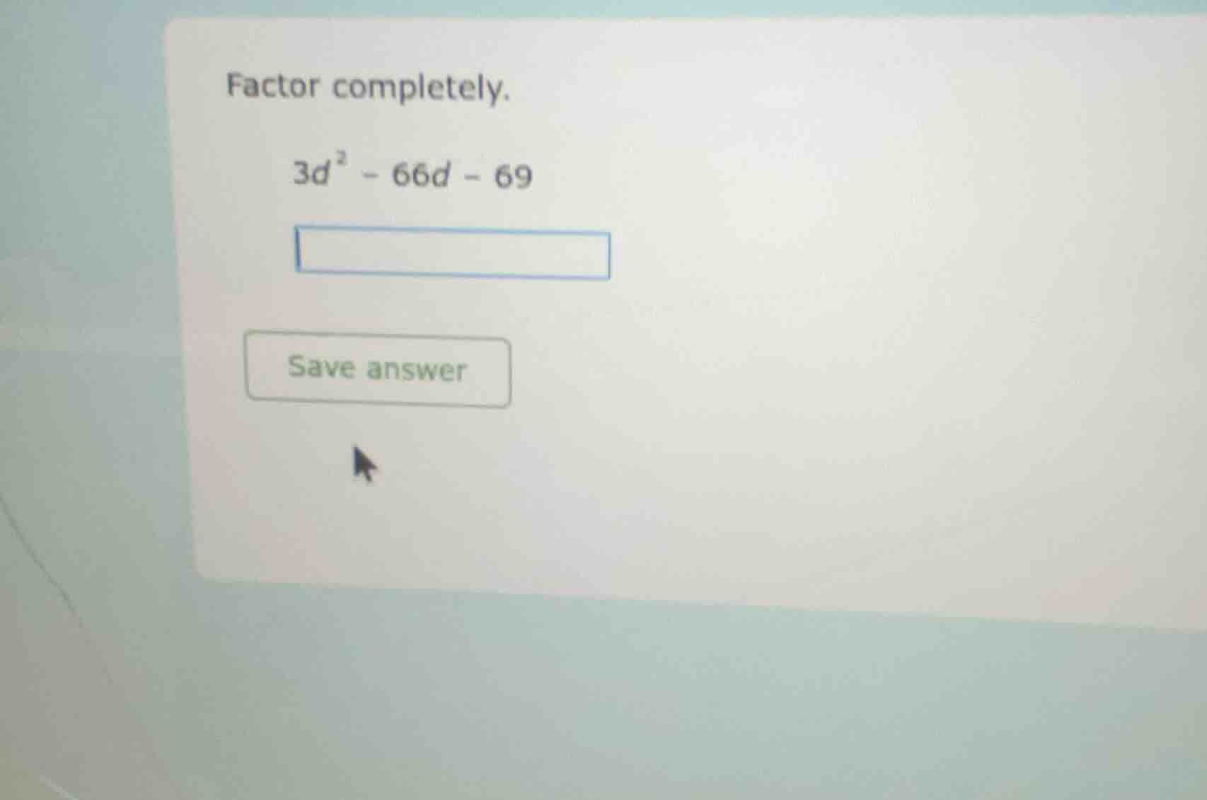 factor completely. $3d^2 - 66d - 69$ save answer