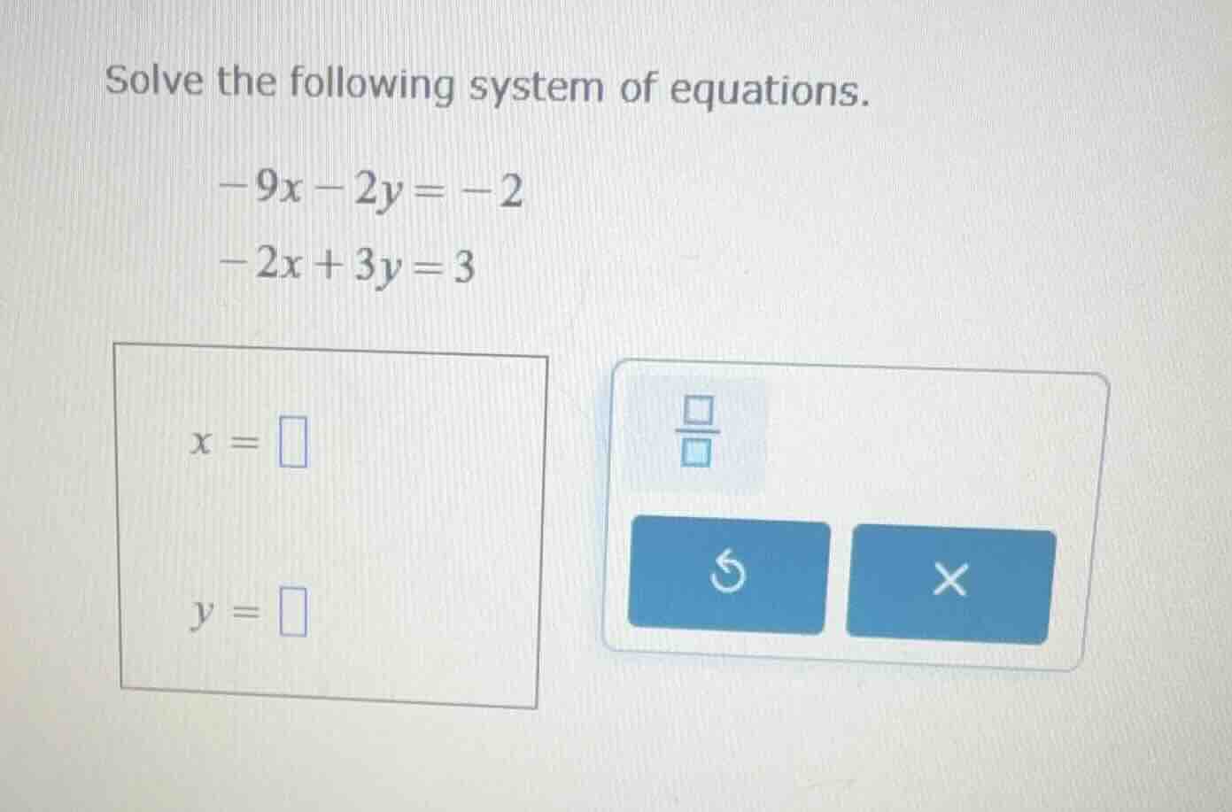solve the following system of equations. $-9x - 2y = -2$ $-2x + 3y = 3$…