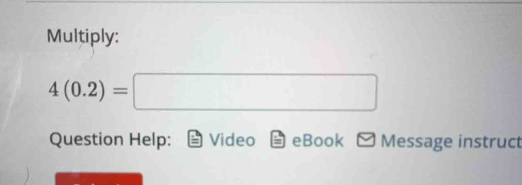 multiply: $4(0.2) = question help: video ebook message instruct