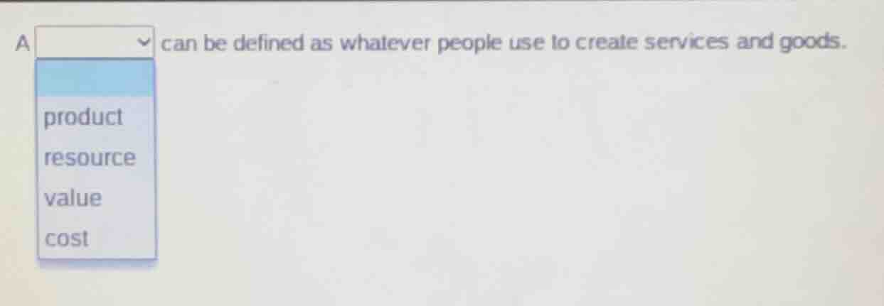 a can be defined as whatever people use to create services and goods. p…
