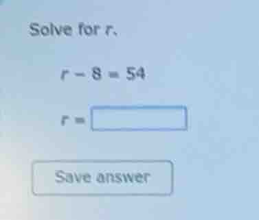 solve for r. $r - 8 = 54$ $r = \\square$ save answer
