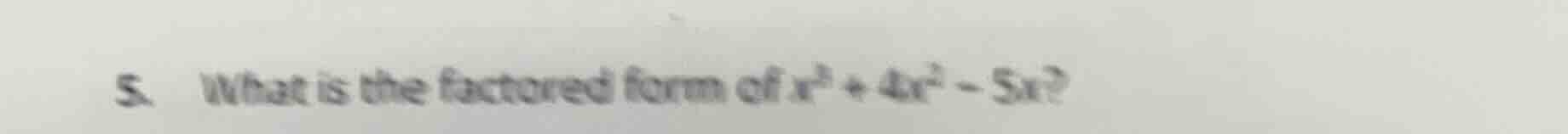 5. what is the factored form of $x^3 + 4x^2 - 5x$?