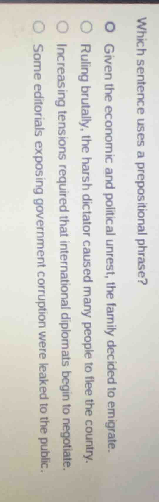 which sentence uses a prepositional phrase?○ given the economic and pol…