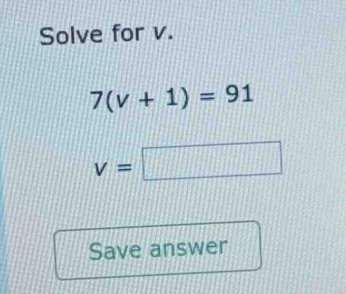 solve for v. $7(v + 1) = 91$ $v = \\square$ save answer