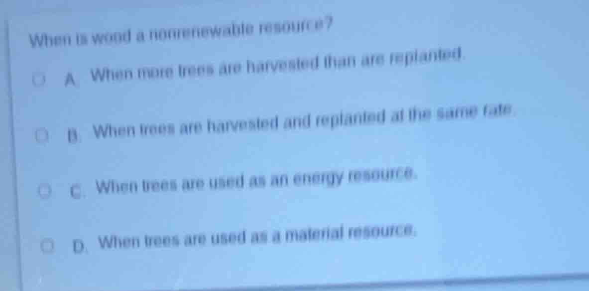 when is wood a nonrenewable resource? a. when more trees are harvested …