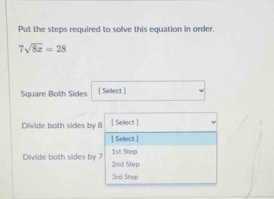 put the steps required to solve this equation in order. $7\\sqrt{8x}=28…
