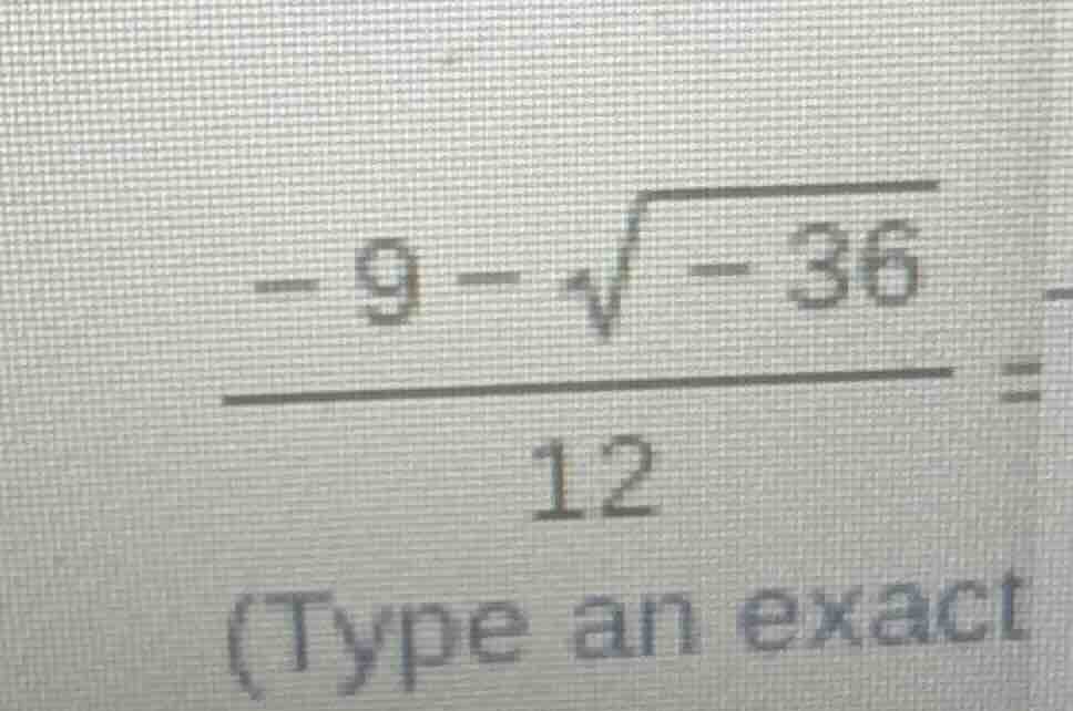 $\\frac{-9-\\sqrt{-36}}{12}=$ (type an exact