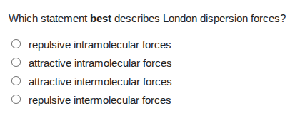 which statement best describes london dispersion forces? ○ repulsive in…
