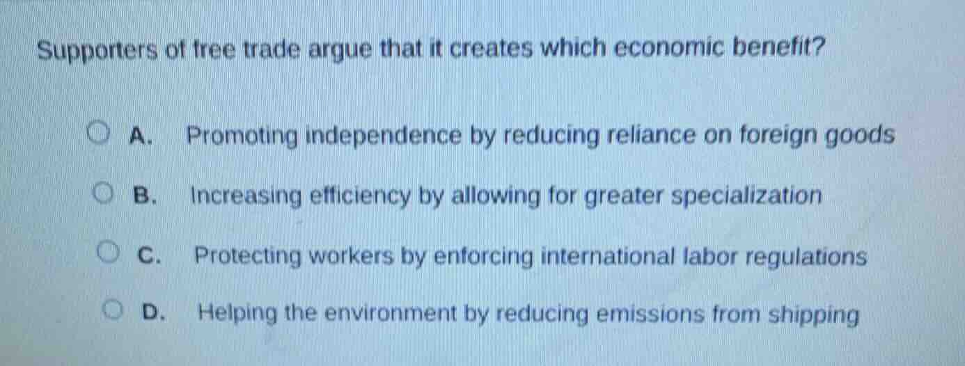 supporters of free trade argue that it creates which economic benefit? …