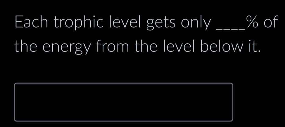 each trophic level gets only ____% of the energy from the level below i…