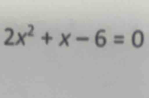 $2x^2 + x - 6 = 0$