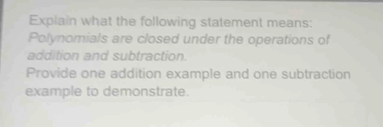 explain what the following statement means: polynomials are closed unde…