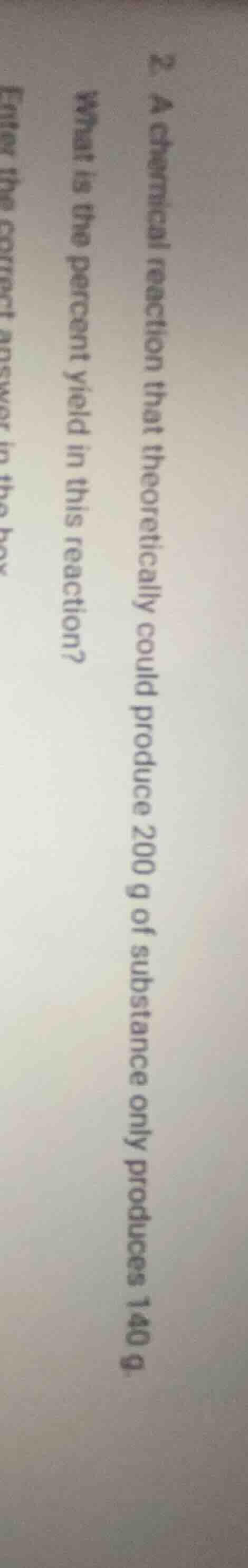 2. a chemical reaction that theoretically could produce 200 g of substa…