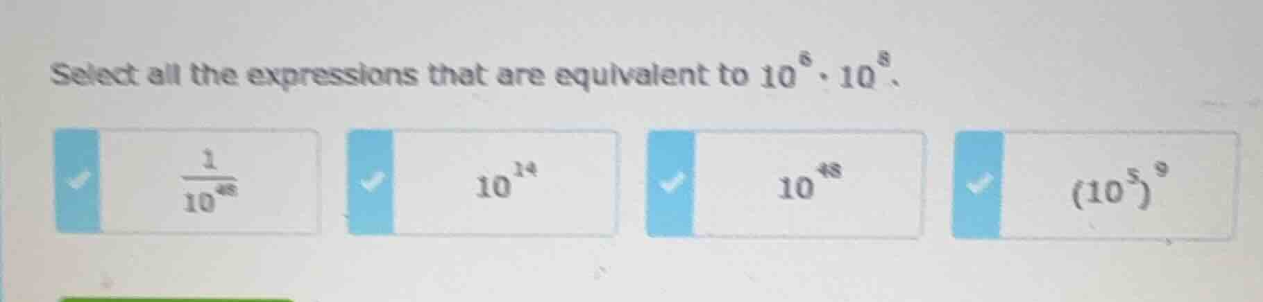 select all the expressions that are equivalent to $10^{6} \\cdot 10^{8}…