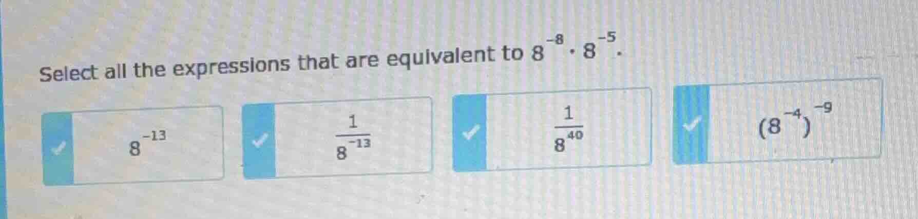 select all the expressions that are equivalent to $8^{-8} \\cdot 8^{-5}…